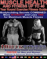 Muscle Health and Fitness - Year Round Exercise Fitness Guide: Bodybuilding Secrets COMBINED - More INTENSITY and Less TIME for Maximum Muscle Fitness ... to Advanced Workout Routines Book 1) - Book Cover