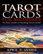 Tarot Cards: For Beginners - An Easy Guide to Reading Tarot Cards (tarot cards, tarot, tarot card reading for beginners) - Book Cover