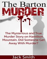 The Barton Murder: The Mysterious and True Murder Story on Hamilton Mountain. Did Somebody Get Away With Murder? - Book Cover