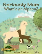 Seriously Mum, What's an Alpaca? - Book Cover