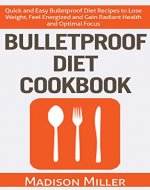 Bulletproof Diet Cookbook: Quick and Easy Bulletproof Diet Recipes to Lose Weight, Feel Energized and Gain Radiant Health and Optimal Focus - Book Cover