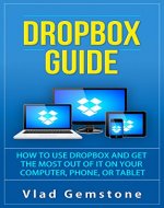 Dropbox for Beginners: How to Use Dropbox and Get the Most Out of It on Your Computer, Phone, or Tablet - Book Cover