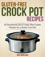 Gluten-Free Crock Pot Recipes: 50 Sensational Set & Forget Slow Cooker Recipes for a Gluten-Free Diet (Gluten-Free Made Easy) - Book Cover
