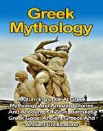 Greek Mythology: A Stunning Look At Greek Mythology And Amazing Stories Of Zeus, Hercules, Greek Gods, Ancient Greece And Ancient Civilizations: Greek ... Greek Gods, Greek History, Greek Myths,) - Book Cover