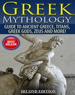 Greek Mythology: Guide To Ancient Greece, Titans, Greek Gods, Zeus and More! (Viking Mythology, Hercules, Ancient Civilizations) - Book Cover