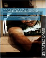 MY JOURNEY ON BLOGGING! PART1- BLOG PLATFORMS: BASED ON A TRUE INSPIRING STORY ON HOW I GOT STARTED WITH BLOGGING WITH ALL THE NEW AND POPULAR PLATFORMS FOR YOU TO GET STARTED AND BE SUCCESSFUL! - Book Cover