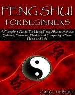 Feng Shui for Beginners: A Complete Guide to Using Feng Shui to Achieve Balance, Harmony, Health, and Prosperity in Your Home and Life! (Feng Shui, Feng ... Room Function, Feng Shui Your Life, Karma) - Book Cover