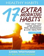 Healthy Habits Vol 2: 17 EXTRA Morning Habits That Help You Lose Weight, Feel Energized & Live Healthy! - Book Cover