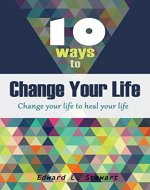 You Can Heal Your Life: 10 Ways to Change Your Life, Change Your Life to Heal Your Life - Book Cover