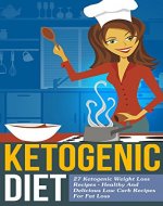 Ketogenic Diet: 26 Ketogenic Weight Loss Recipes: Healthy And Delicious Low Carb Recipes For Fat Loss - Book Cover