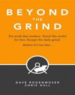 Beyond the Grind: How to Do Work That Matters, Travel the World For Free, and Escape the Daily Grind Before It's Too Late... - Book Cover