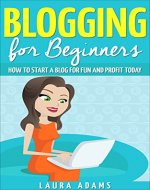 Blogging for Beginners: How to Start a Blog for Fun and Profit (Blogging for Profit, Blogging Guide, Blogging Tips, Create a Blog) - Book Cover