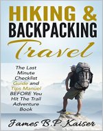 Hiking & Backpacking Travel: The Last Minute Checklist Guide and Tips Manuel BEFORE You Hit The Trail Adventure Book (hiking, backpacking for beginners, trekking, camping) - Book Cover