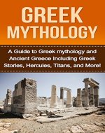 Greek Mythology: A Guide to Greek mythology and Ancient Greece Including Greek Stories, Hercules, Titans, and More! - Book Cover