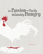 The Passion and Perils of the Insatiably Hungry - Book Cover