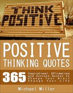 Positive Thinking Quotes: 365 Inspirational, Affirmations and Success Quotes to Change Your Brain Change Your Life - Book Cover
