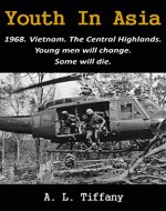 Youth In Asia: 1968. The Vietnam War. The Central Highlands. Young Men Will Change. Some Will Die. - Book Cover