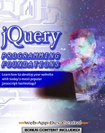 jQUERY: PROGRAMMING FOUNDATIONS (Bonus Content Included): Learn how to develop your website with today's most popular javascript technology! (java & javascript programming series) - Book Cover