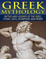 Greek Mythology: Myths And Legends Of The Gods, Titans, Zeus, Olympians and More! (Viking Mythology, Greece History, Greek Gods, Ancient Myths) - Book Cover