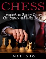 Chess: Dominate Chess Openings, Closings, Chess Strategies and Tactics Like a Pro (Chess Books, Chess Tactics) - Book Cover