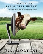 I.T. Geek to Farm Girl Freak: Leaving High Tech for Greener Pastures - Book Cover