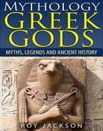 Mythology : GREEK GODS Myths, Legends and Ancient History: (w/ BONUS CHAPTER) (Greek Mythology, Egypt, Ancient Rome, Norse, Gods and Goddesses) - Book Cover