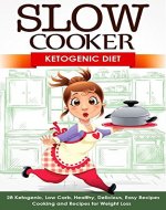 Slow Cooker: Ketogenic Diet: 28 Ketogenic, Low Carb, Healthy, Delicious,...