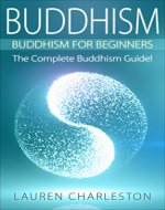 Buddhism: Buddhism For Beginners: The Complete Buddhism Guide (Zen Buddhism, Mindfulness, Stress Free, Happiness, Zen Buddhism For Beginners, Buddhism Guide, Meditation) - Book Cover