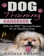 Dog Training: A Dog training Handbook with the BEST Tips...