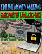ONLINE MONEY MAKING SECRETS UNLOCKED: HIDDEN IDEAS TO MAKE MONEY ONLINE - Book Cover
