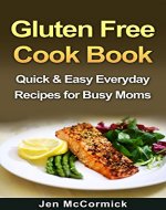 Gluten Free Cookbook - Quick & Easy Everyday Recipes for...