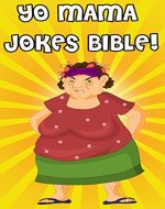 Yo Mama Jokes Bible: The Worlds Best Yo Momma Jokes! (Comedy, Jokes And Riddles, Humour, Jokes For Kids, Yo Mama Jokes) - Book Cover