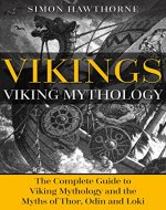Vikings: Viking Mythology: The Complete Guide to Viking Mythology and the Myths of Thor, Odin and Loki - Book Cover