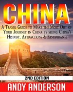 China: A Travel Guide to Make the Most Out Of Your Journey in China by seeing: China's History, Attractions & Restaurants (Asia Travel Guide, Travel Free ... Books China, Tourist Guide, Location) - Book Cover