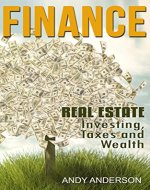 Finance: Real Estate - Investing, Taxes and Wealth (How to Invest, Real Estate investment, Real Estate Investor, Buying a House, Selling Home, House Investing) - Book Cover