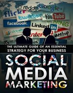 Social Media Marketing: The Ultimate Guide Of An Essential Strategy For Your Business (Websites, make money, internet marketing, social media, facebook, twitter) - Book Cover