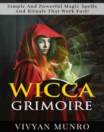 WICCA : Wicca Grimoire, Simple And Powerful Magic Spells And Rituals That Work Fast ! - Wicca For Beginners - - Book Cover