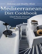Mediterranean Diet Cookbook - Delicious and Healthy Mediterranean Meals: Mediterranean Cuisine - Mediterranean Diet for Beginners - Mediterranean Diet Recipes - Book Cover