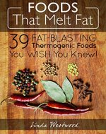 Foods That Melt Fat: 39 Fat-Blasting Thermogenic Foods You Wish You Knew! - Book Cover