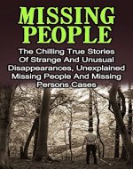 Missing People: The Chilling True Stories Of Strange And Unusual Disappearances, Unexplained Missing People And Missing Persons Cases (Missing People Series) ... Missing People, Unexplained Disap Book 1) - Book Cover