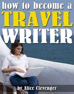 How to Become a Travel Writer: An Essential Guide to Creating a Successful Career in Travel Writing - Book Cover