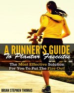 A Runner's Guide to Plantar Fasciitis: The Most Effective Solution For You To Put The Fire Out! (A Runner's Guide Series Book 1) - Book Cover