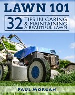 Lawn 101: 32 Tips In Caring & Maintaining A Beautiful Lawn - Book Cover