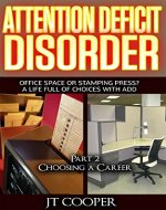 Attention Deficit Disorder: Office Space or Stamping Press? A Life Full of Choices with ADD: Part II of a Series: Choosing a Career - Book Cover