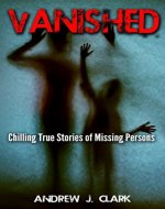 Vanished: Chilling True Stories of Missing Persons Missing People - Book Cover