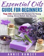 Essential Oils Guide for Beginners: Top 50+ Essential Oils Recipes for Young Living, Stress Relief, Skin Beauty - Book Cover