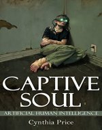 Science Fiction: Captive Soul: Artificial Human Intelligence (Captive Soul, Sci-Fi, Fantasy, Futuristic, Apocalyptic, Artificial Intelligance, Technological, Adventure Book 1) - Book Cover