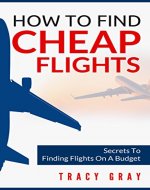 How To Find Cheap Flights: Secrets To Finding Flights On A Budget (cheap flights, budget travel) - Book Cover