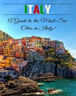 Italy: A Guide To The Must-See Cities In Italy! (Venice, Florence, Bologna, Naples, Genoa, Italy, Italy Travel Guide) - Book Cover