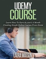 Udemy Course: Learn How To Earn $1,000's A Month Creating Simple Online Courses From Home - Book Cover